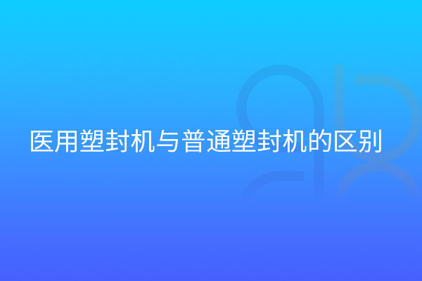 医用塑封机与普通区别